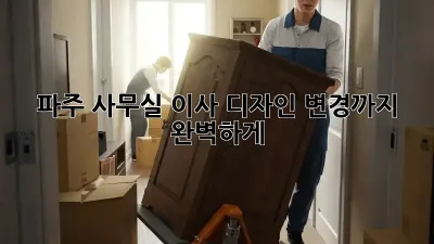 파주 사무실 이사? 디자인 변경까지 완벽하게!